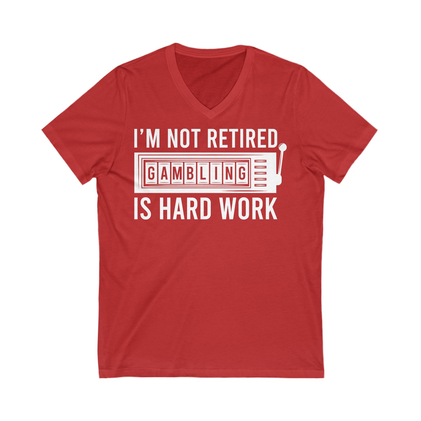 I'm Not Retired, Gambling Is Hard Work: Unisex Jersey Short Sleeve V-Neck Tee