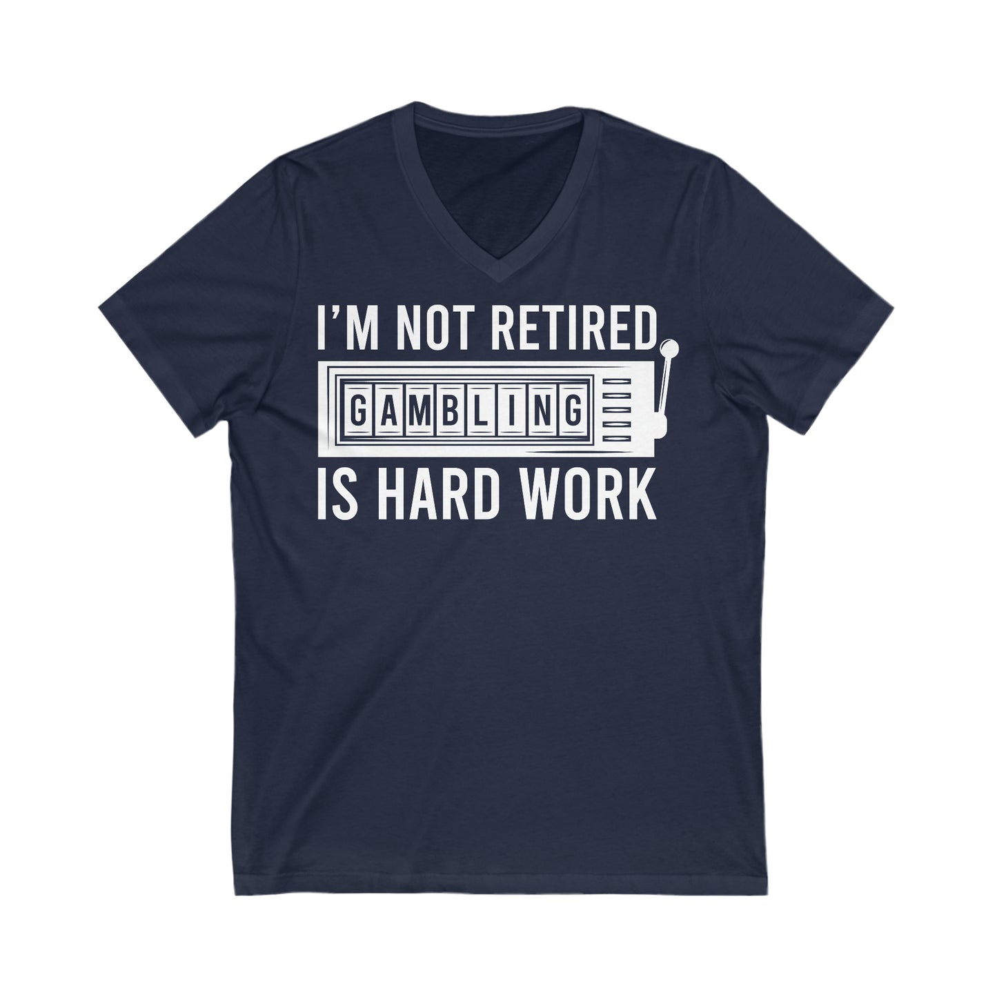 I'm Not Retired, Gambling Is Hard Work: Unisex Jersey Short Sleeve V-Neck Tee