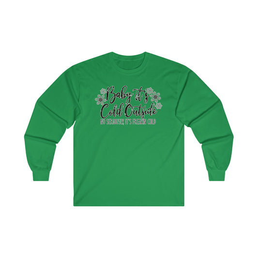 Baby It's Cold Outside, No Seriously, It's Freaking Cold: Ultra Cotton Long Sleeve Tee