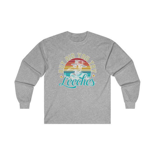 But Did You Try Leeches: Ultra Cotton Long Sleeve Tee