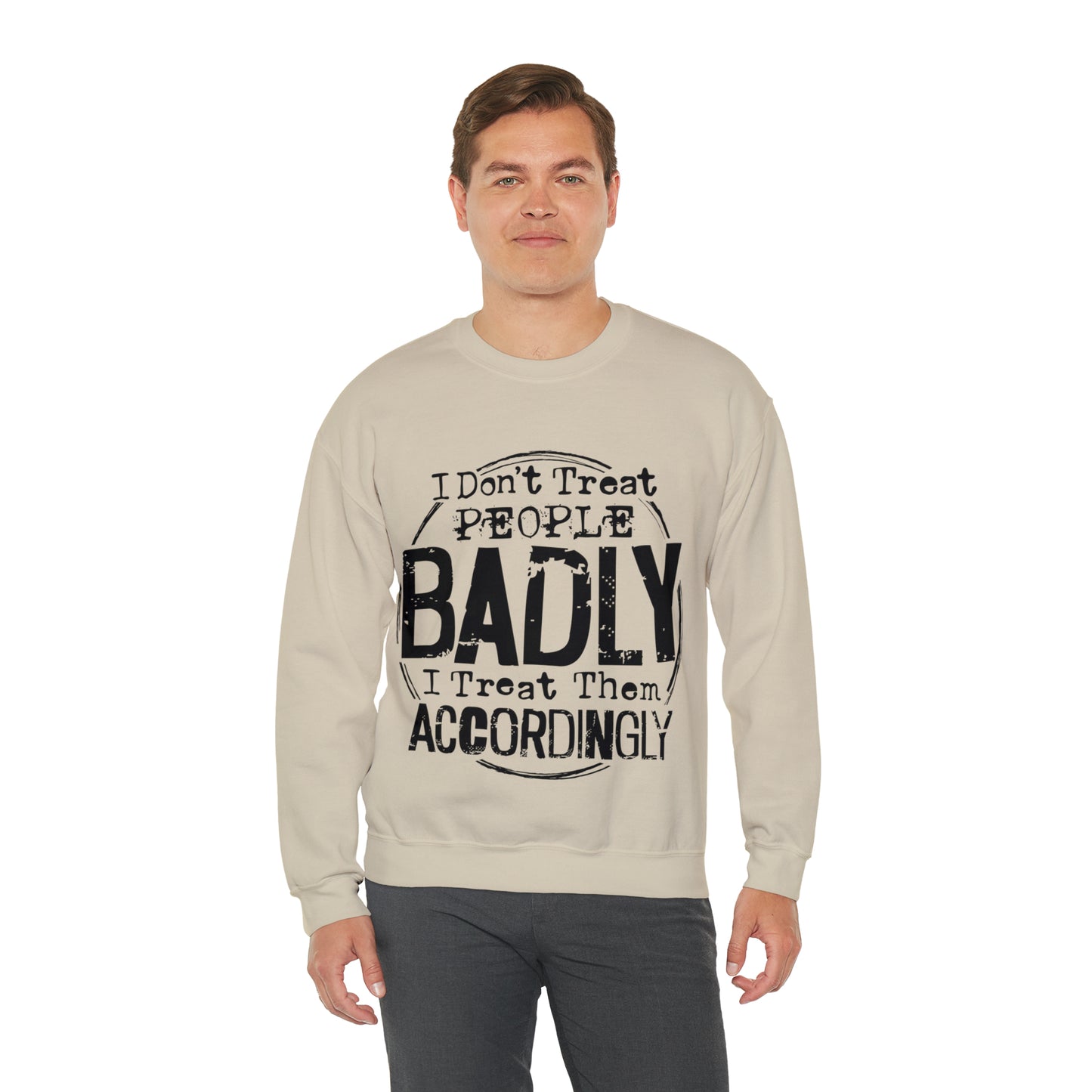 I Don't Treat People Badly I Treat Them Accordingly: Unisex Heavy Blend™ Crewneck Sweatshirt