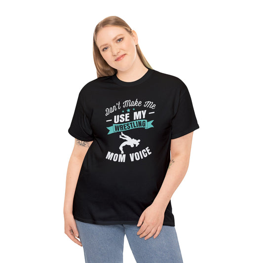 Don't Make Me Use My Wrestling Mom Voice - Unisex Heavy Cotton Tee