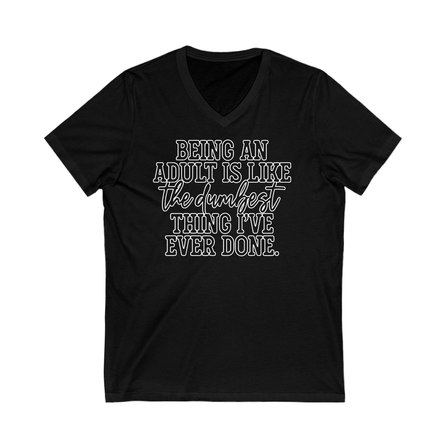 Being an Adult is like the Dumbest Thing I've Ever Done: Unisex Jersey Short Sleeve V-Neck Tee