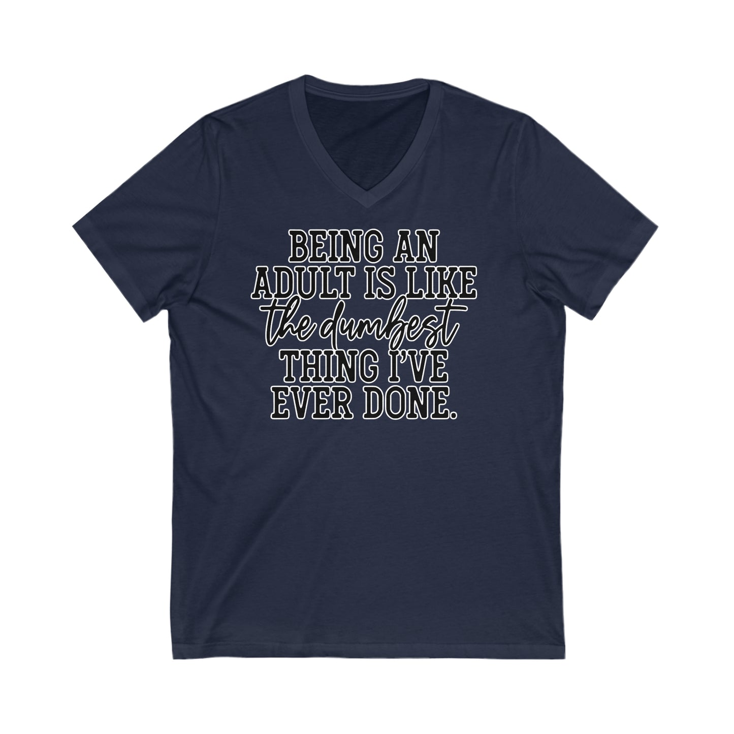 Being an Adult is like the Dumbest Thing I've Ever Done: Unisex Jersey Short Sleeve V-Neck Tee