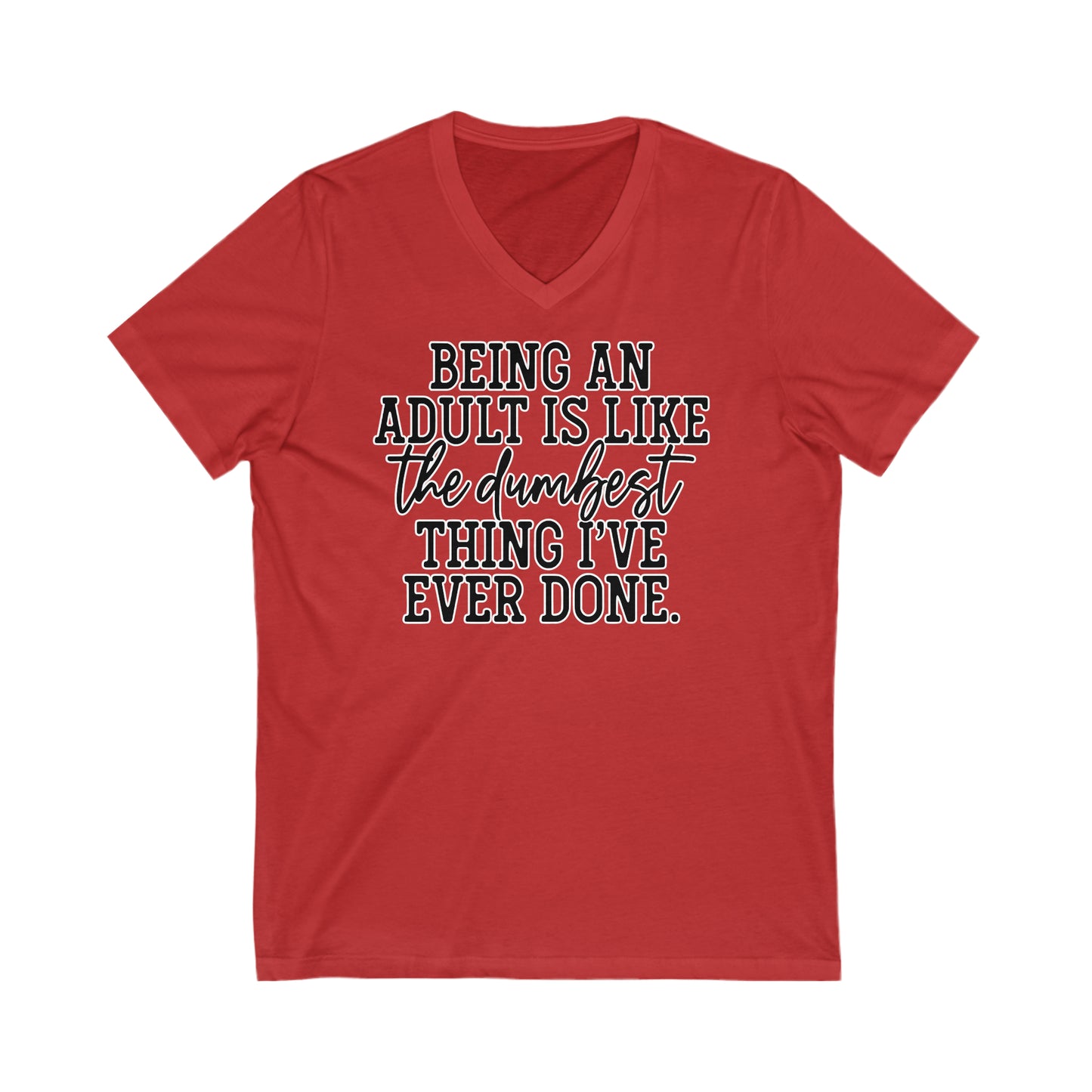 Being an Adult is like the Dumbest Thing I've Ever Done: Unisex Jersey Short Sleeve V-Neck Tee