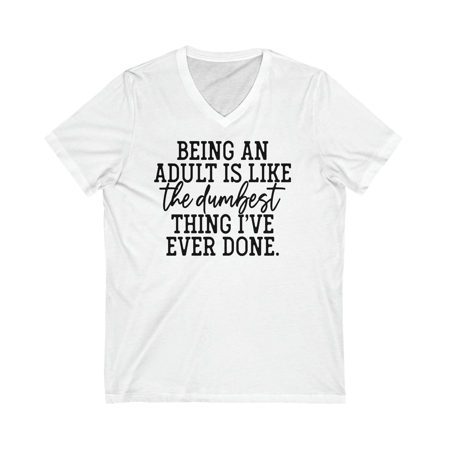 Being an Adult is like the Dumbest Thing I've Ever Done: Unisex Jersey Short Sleeve V-Neck Tee