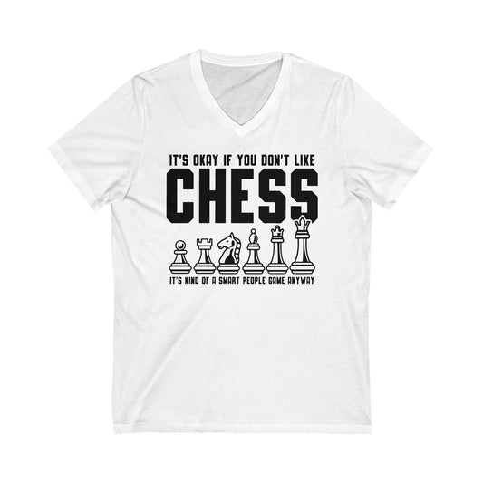 It's Okay if you Don't Like Chess, It's Kind of a Smart People Game Anyway: Unisex Jersey Short Sleeve V-Neck Tee