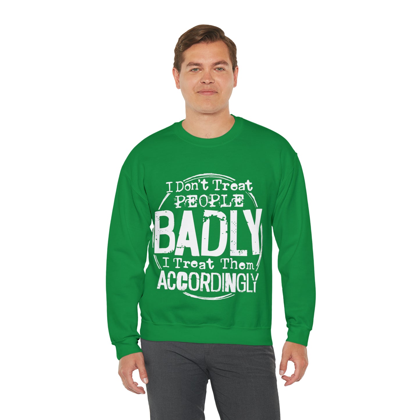 I Don't Treat People Badly I Treat Them Accordingly: Unisex Heavy Blend™ Crewneck Sweatshirt