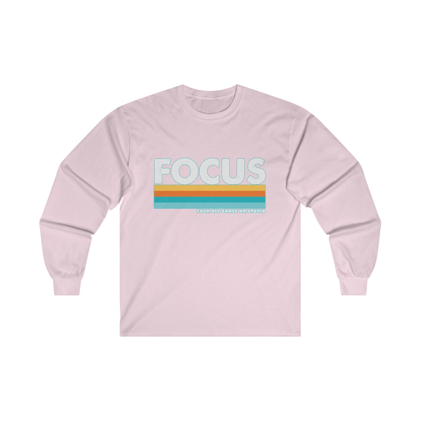 FOCUS Fuck Off Cause Ur Stupid: Ultra Cotton Long Sleeve Tee