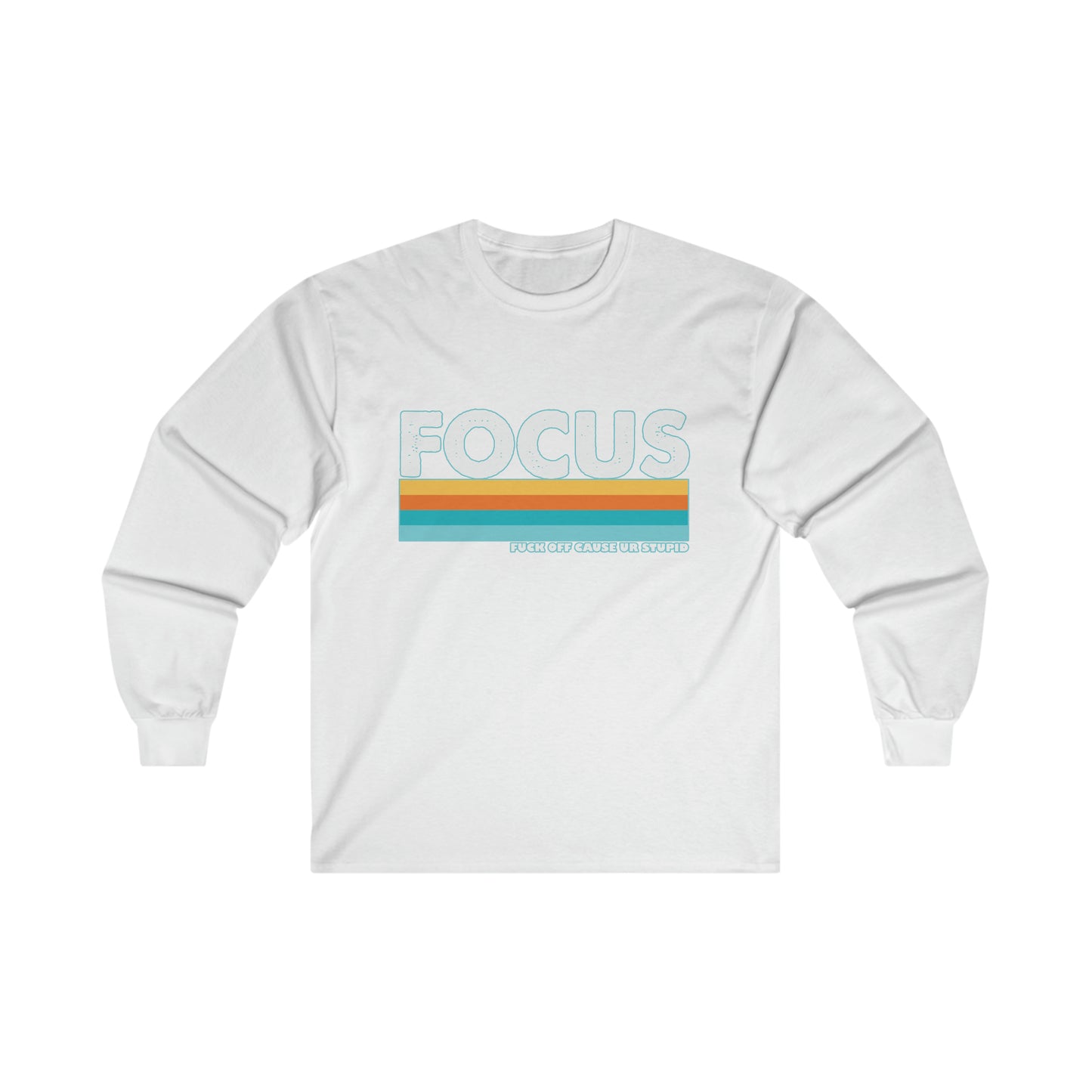 FOCUS Fuck Off Cause Ur Stupid: Ultra Cotton Long Sleeve Tee