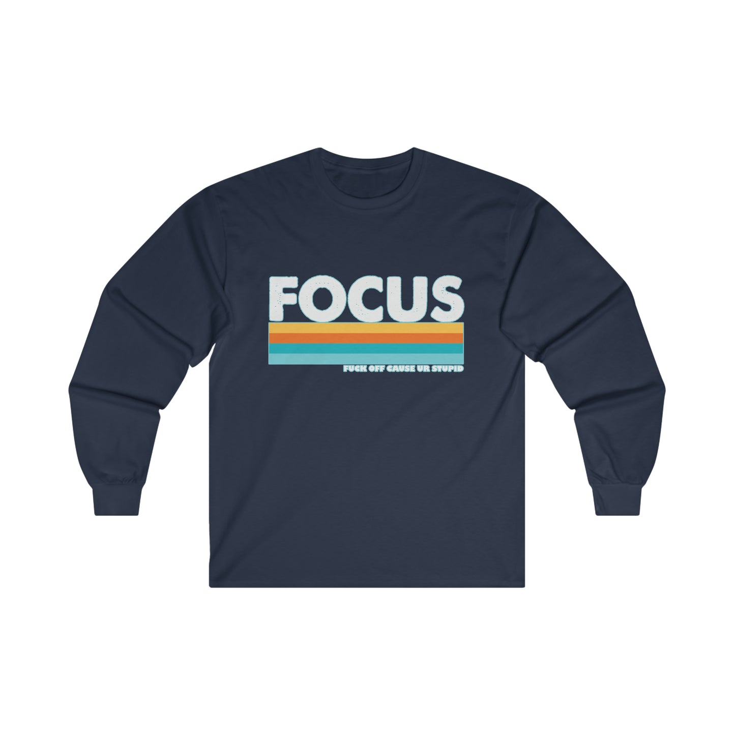 FOCUS Fuck Off Cause Ur Stupid: Ultra Cotton Long Sleeve Tee