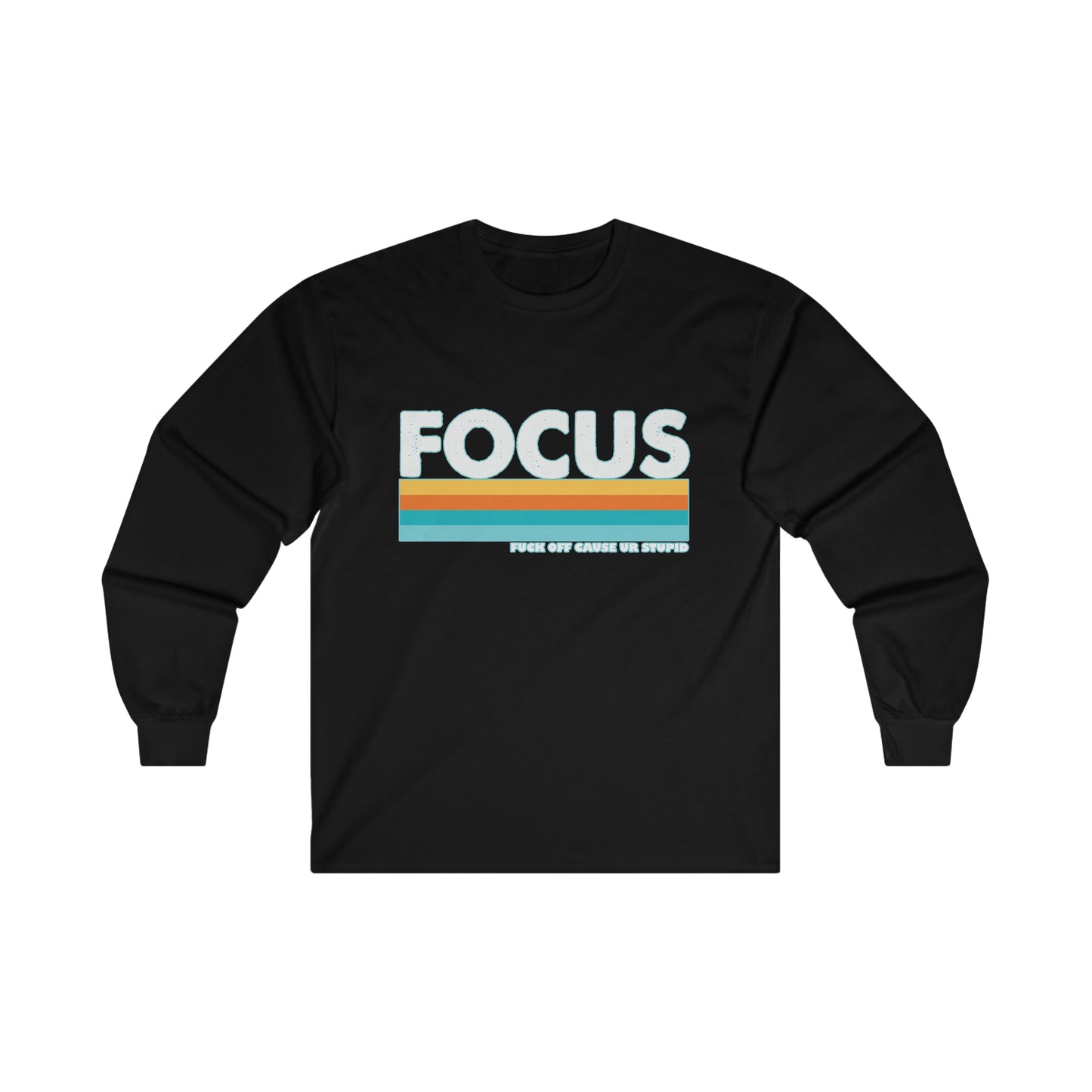 FOCUS Fuck Off Cause Ur Stupid: Ultra Cotton Long Sleeve Tee