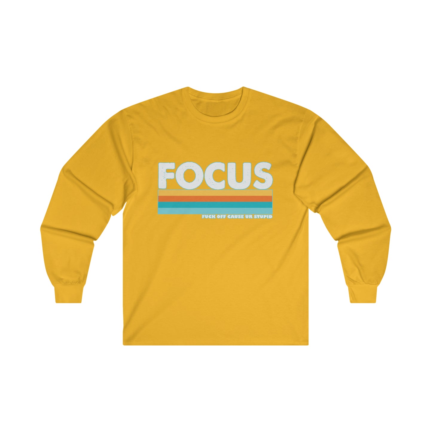 FOCUS Fuck Off Cause Ur Stupid: Ultra Cotton Long Sleeve Tee