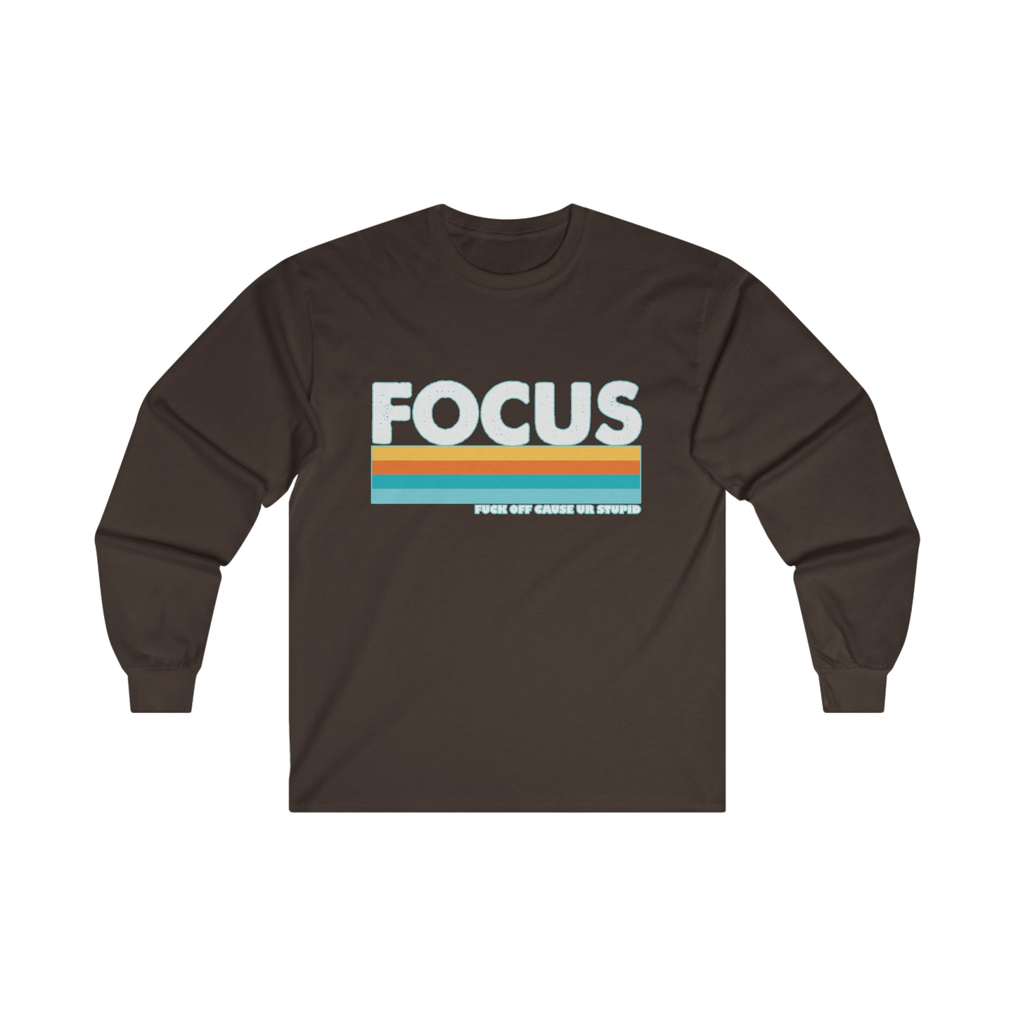 FOCUS Fuck Off Cause Ur Stupid: Ultra Cotton Long Sleeve Tee