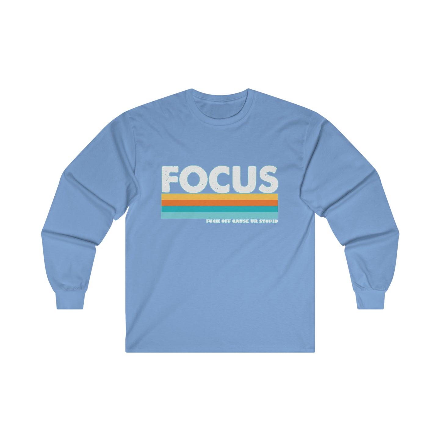 FOCUS Fuck Off Cause Ur Stupid: Ultra Cotton Long Sleeve Tee