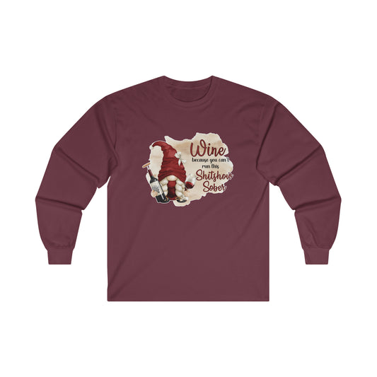 Wine Because You Can't Run This Shitshow Sober: Ultra Cotton Long Sleeve Tee