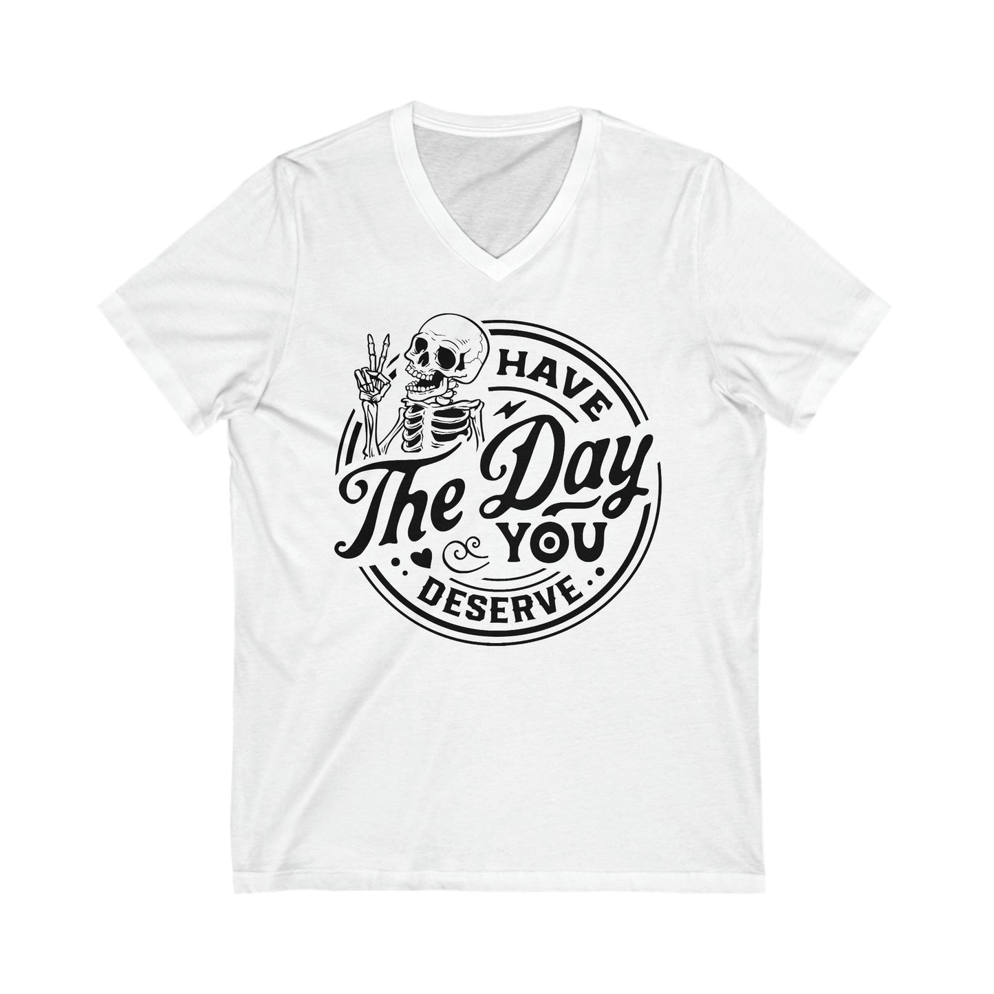 Have The Day You Deserve: Unisex Jersey Short Sleeve V-Neck Tee