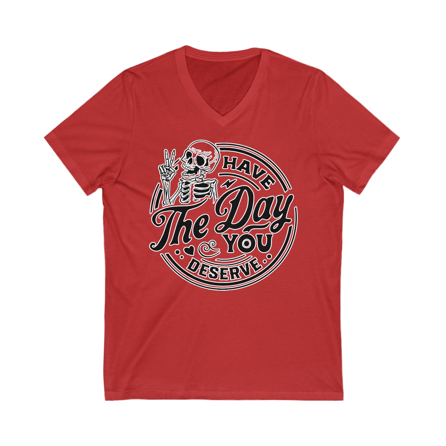 Have The Day You Deserve: Unisex Jersey Short Sleeve V-Neck Tee