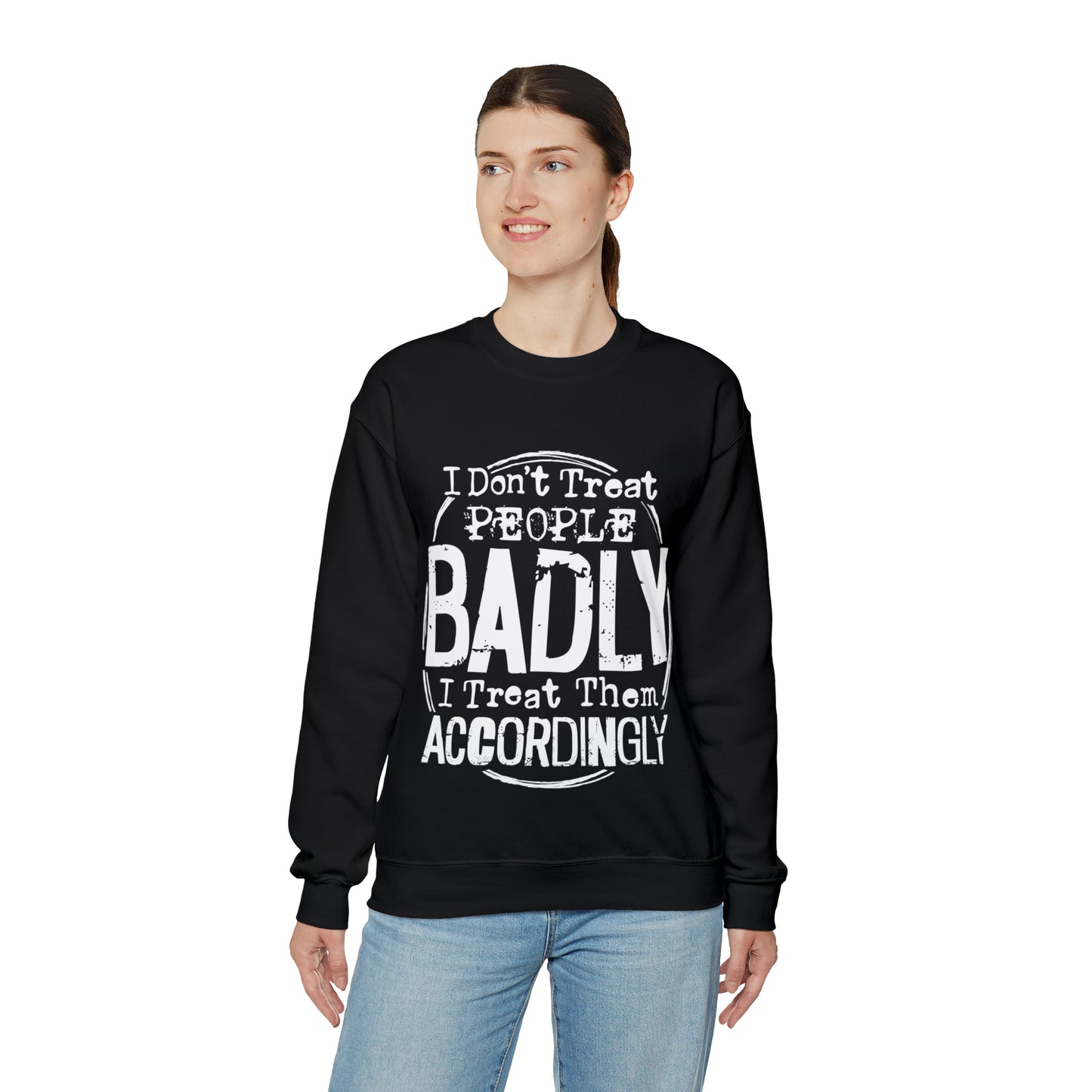 I Don't Treat People Badly I Treat Them Accordingly: Unisex Heavy Blend™ Crewneck Sweatshirt