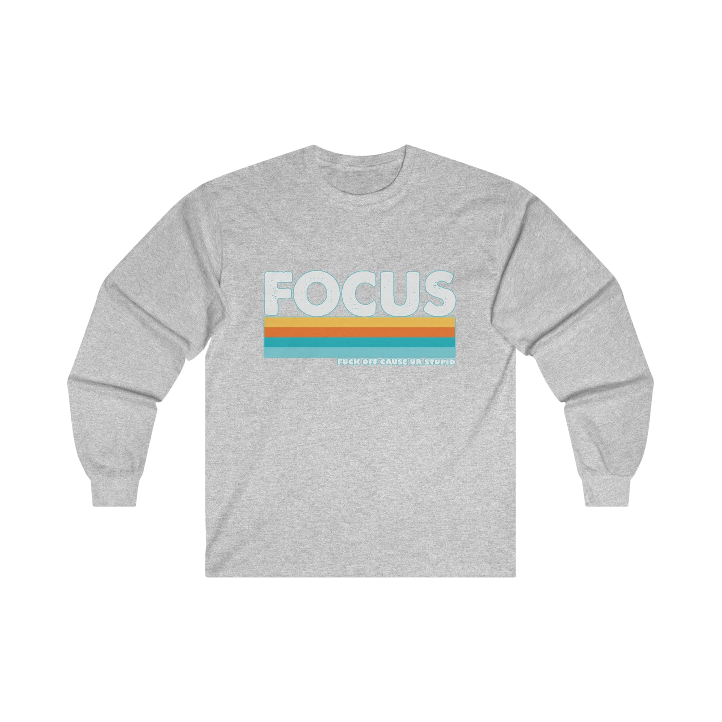 FOCUS Fuck Off Cause Ur Stupid: Ultra Cotton Long Sleeve Tee