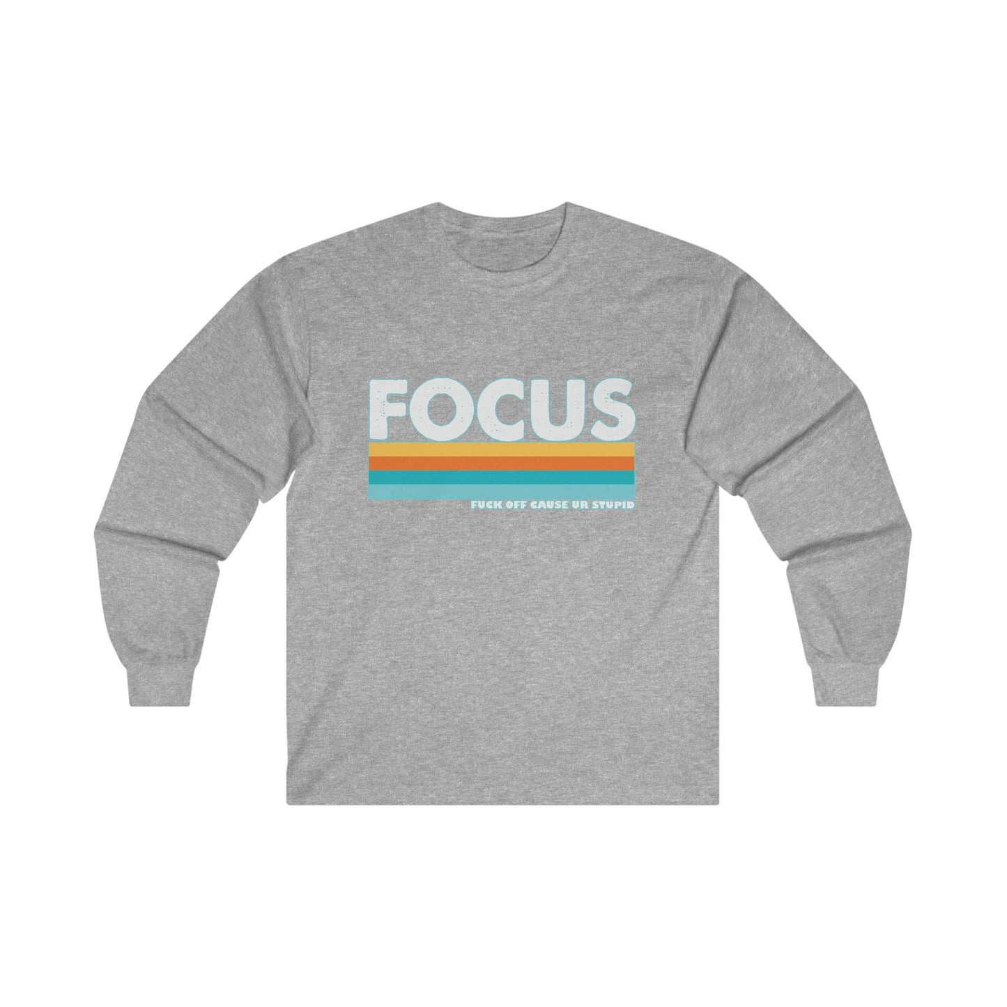 FOCUS Fuck Off Cause Ur Stupid: Ultra Cotton Long Sleeve Tee