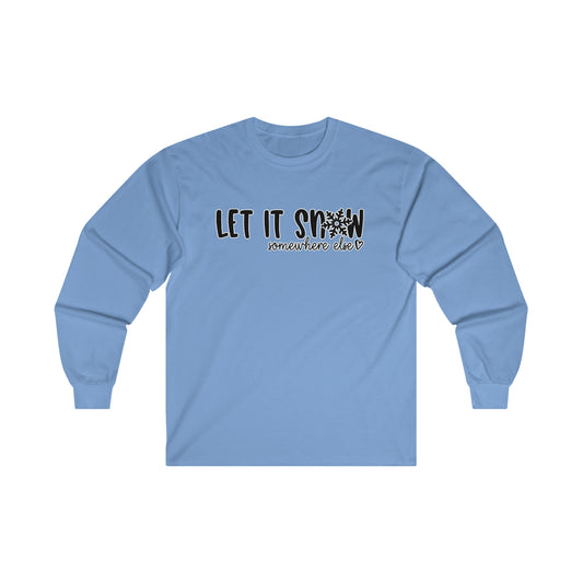 Let It Snow Somewhere Else: Ultra Cotton Long Sleeve Tee