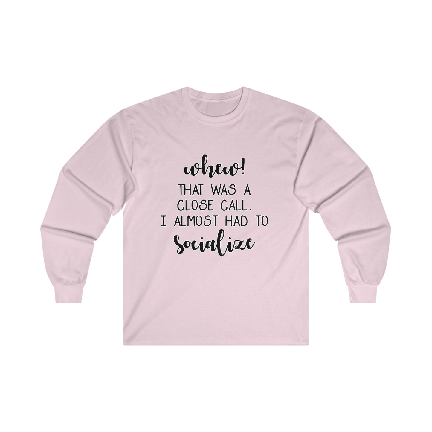 Whew That Was A Close Call, I Almost Had To Socialize: Ultra Cotton Long Sleeve Tee