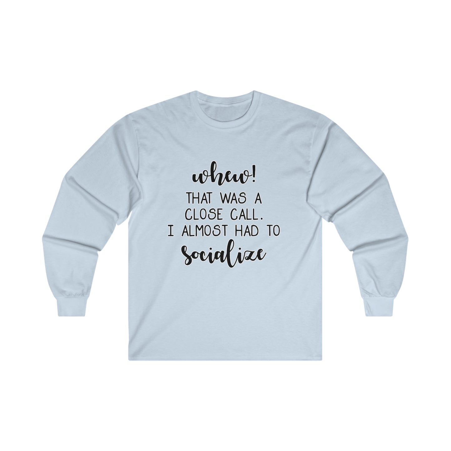 Whew That Was A Close Call, I Almost Had To Socialize: Ultra Cotton Long Sleeve Tee