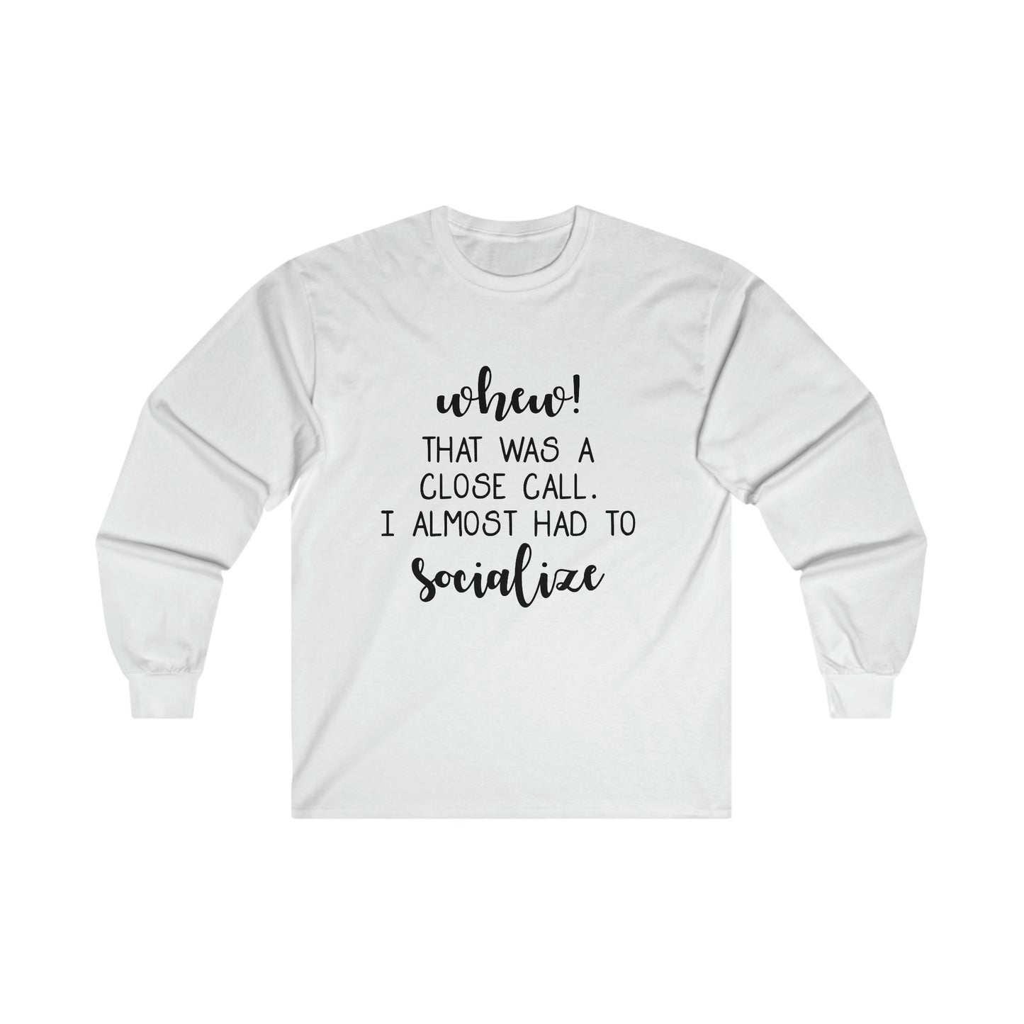 Whew That Was A Close Call, I Almost Had To Socialize: Ultra Cotton Long Sleeve Tee