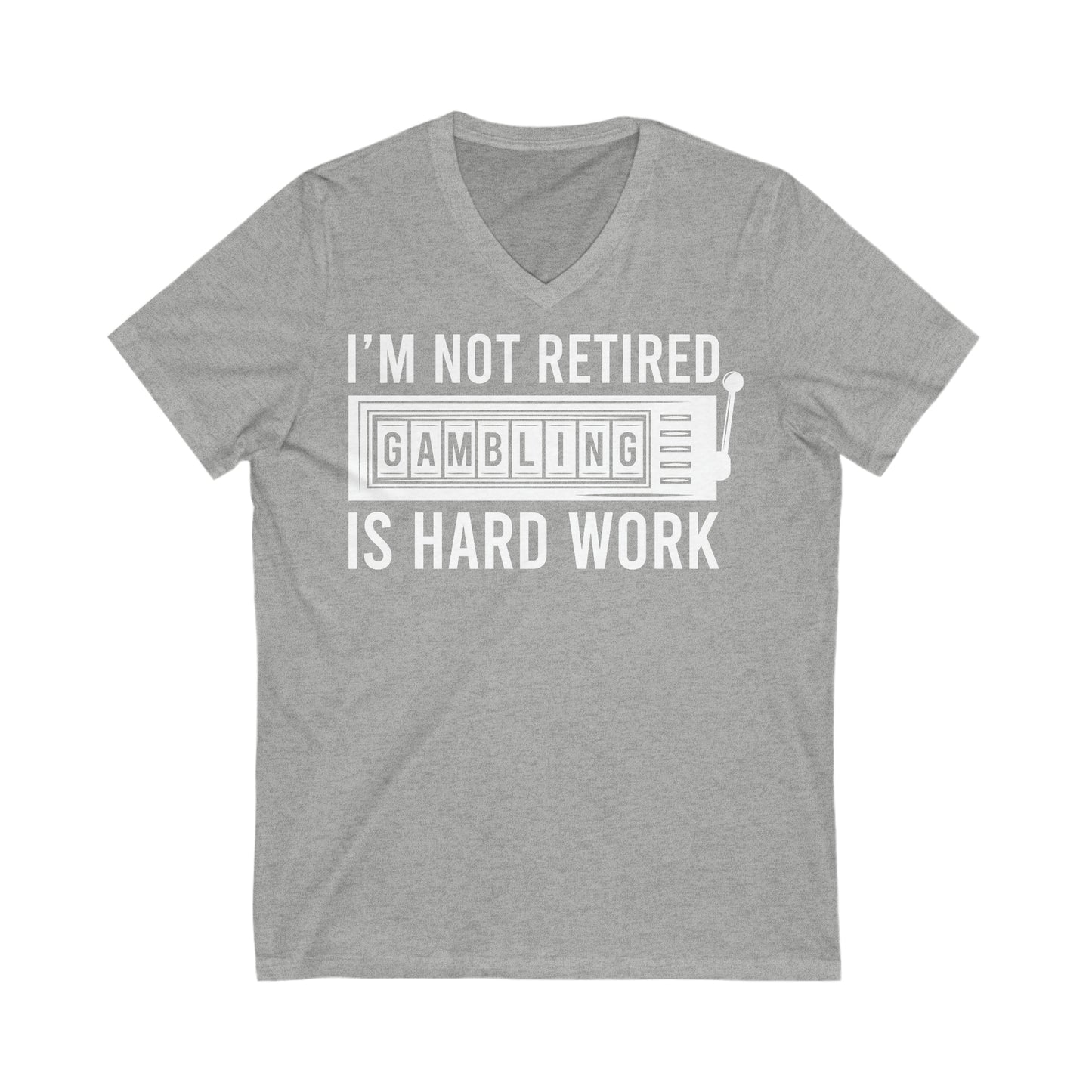 I'm Not Retired, Gambling Is Hard Work: Unisex Jersey Short Sleeve V-Neck Tee