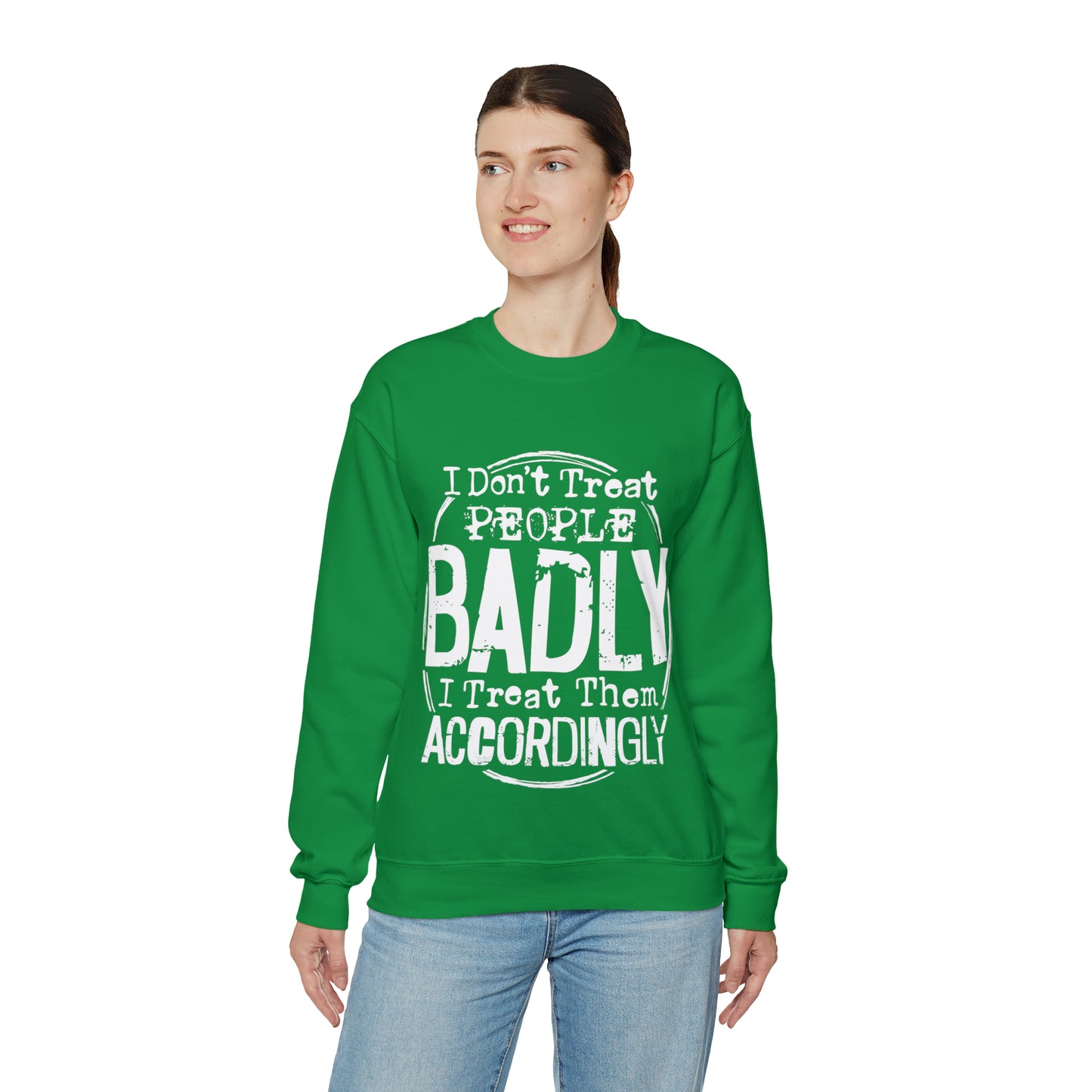 I Don't Treat People Badly I Treat Them Accordingly: Unisex Heavy Blend™ Crewneck Sweatshirt