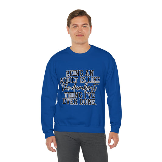 Being an Adult is Like the Dumbest Thing I've Ever Done: Unisex Heavy Blend™ Crewneck Sweatshirt