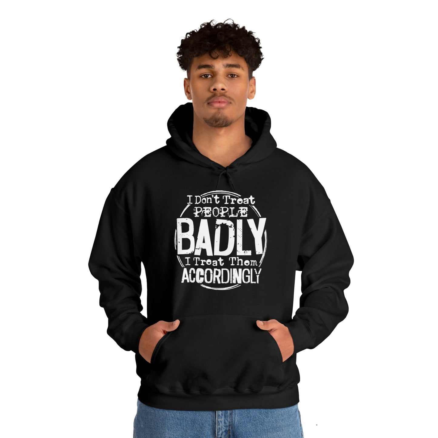 I Don't Treat People Badly I Treat Them Accordingly: Unisex Heavy Blend™ Hooded Sweatshirt