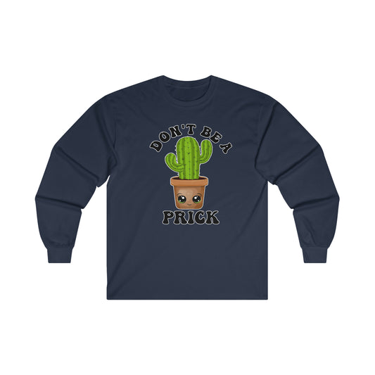 Don't Be A Prick: Ultra Cotton Long Sleeve Tee