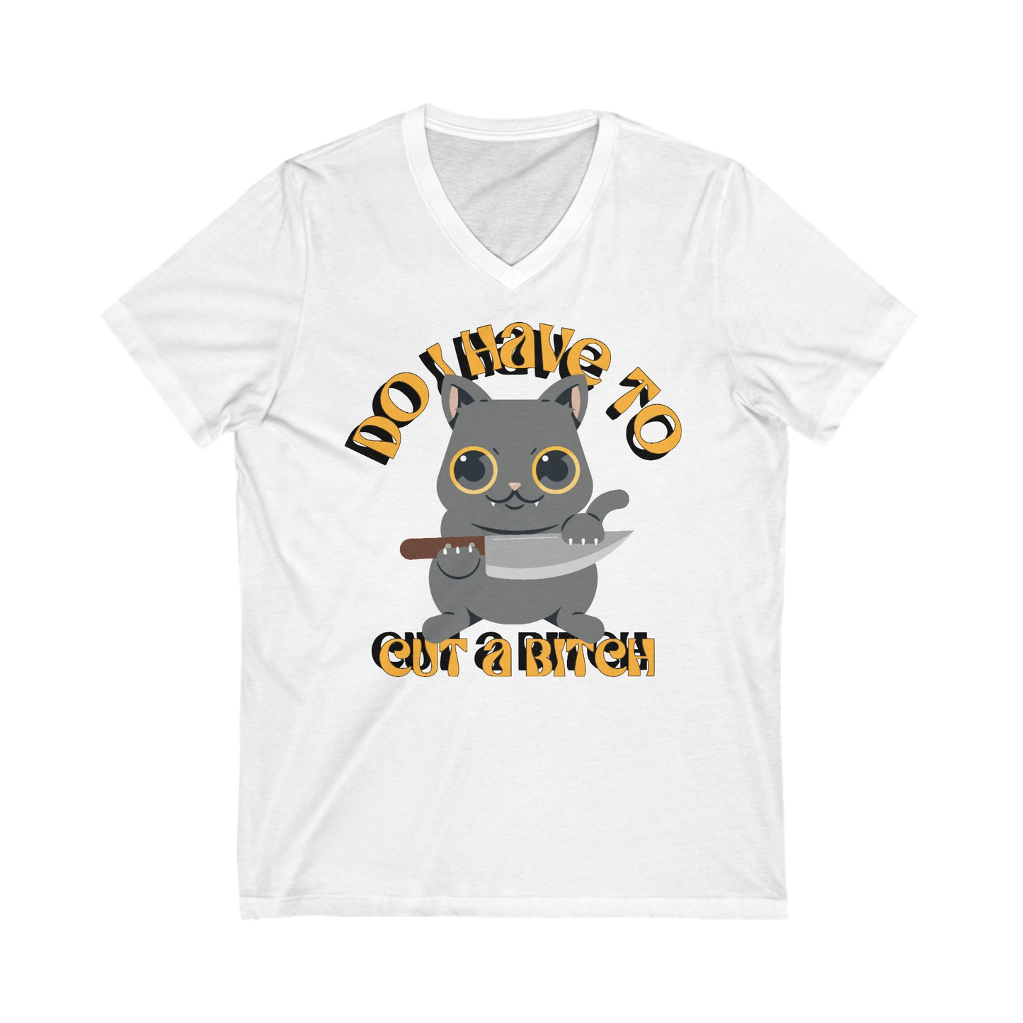 Do I Have To Cut A Bitch: Unisex Jersey Short Sleeve V-Neck Tee