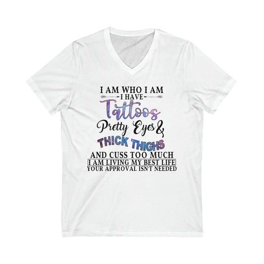 I am Who I Am, Tattoos, Pretty Eyes: Unisex Jersey Short Sleeve V-Neck Tee