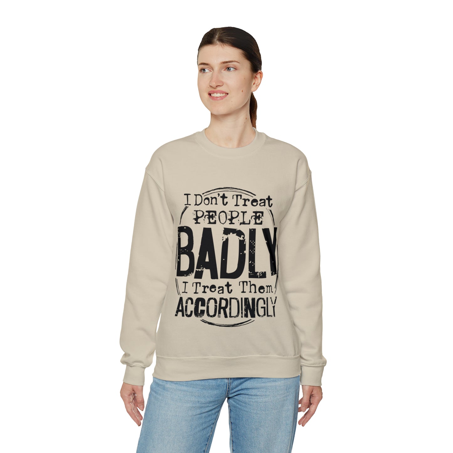 I Don't Treat People Badly I Treat Them Accordingly: Unisex Heavy Blend™ Crewneck Sweatshirt