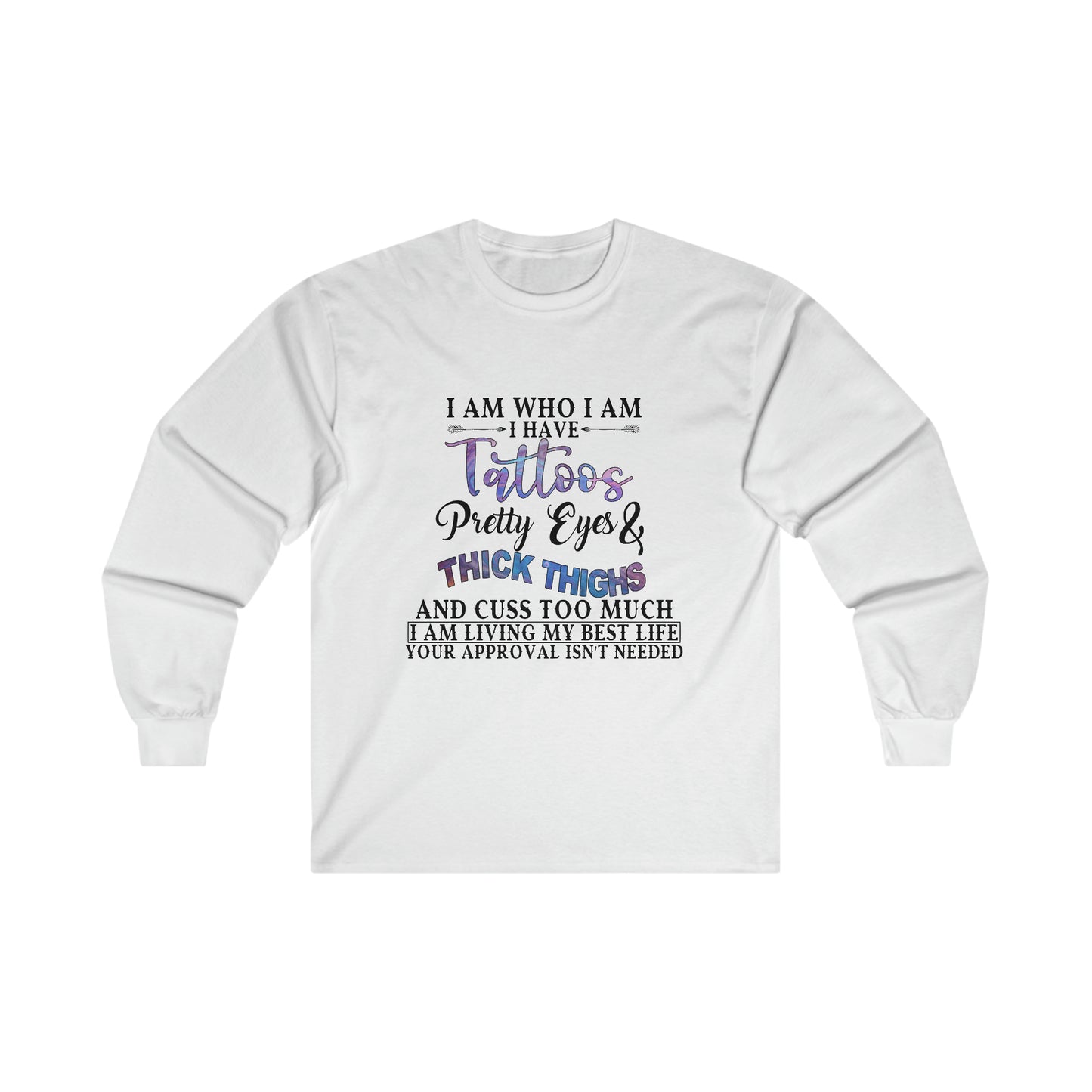 I Am Who I Am, Tattoos, Pretty Eyes, Thick Thighs: Ultra Cotton Long Sleeve Tee