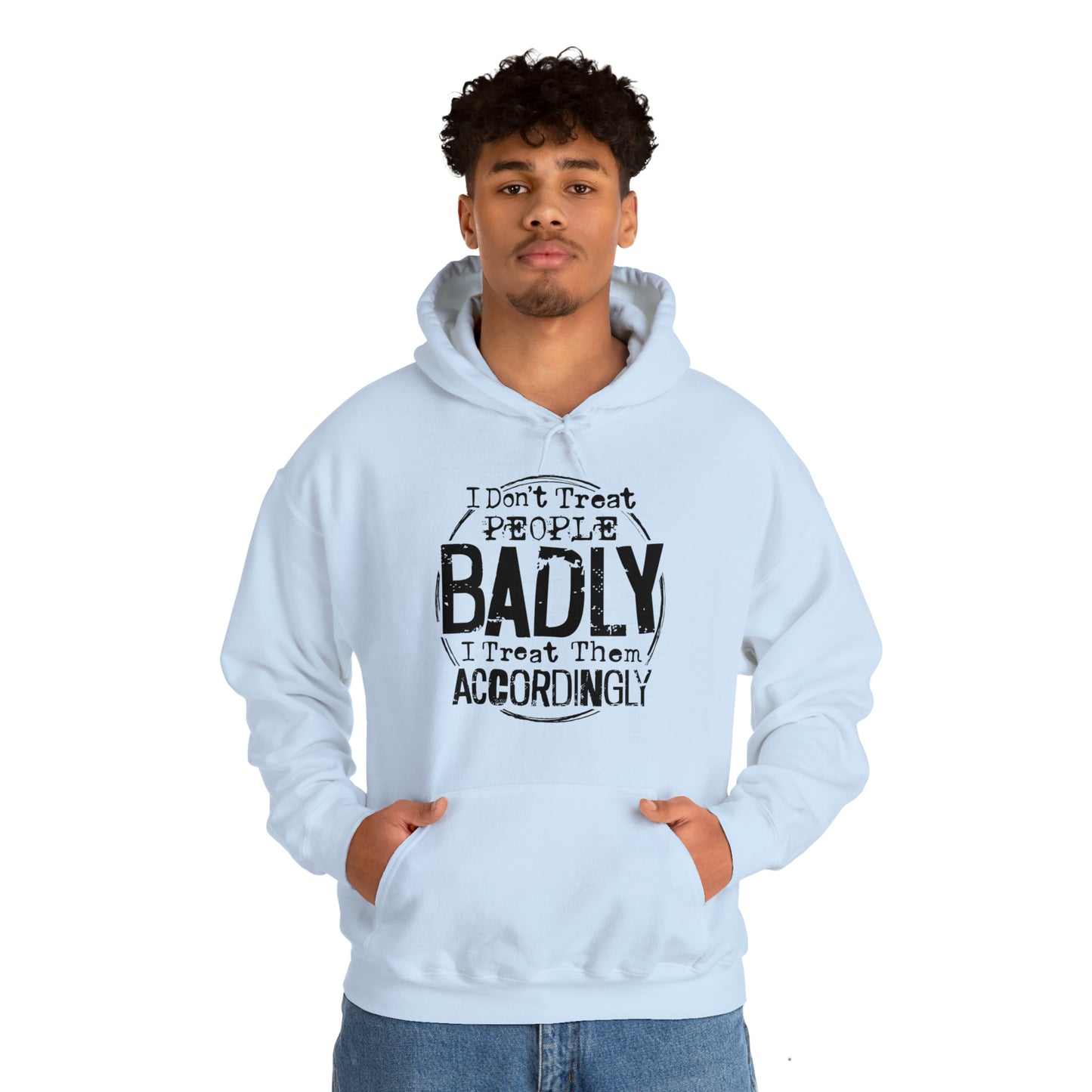 I Don't Treat People Badly I Treat Them Accordingly: Unisex Heavy Blend™ Hooded Sweatshirt