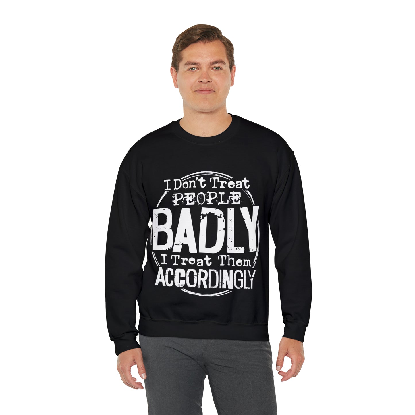 I Don't Treat People Badly I Treat Them Accordingly: Unisex Heavy Blend™ Crewneck Sweatshirt