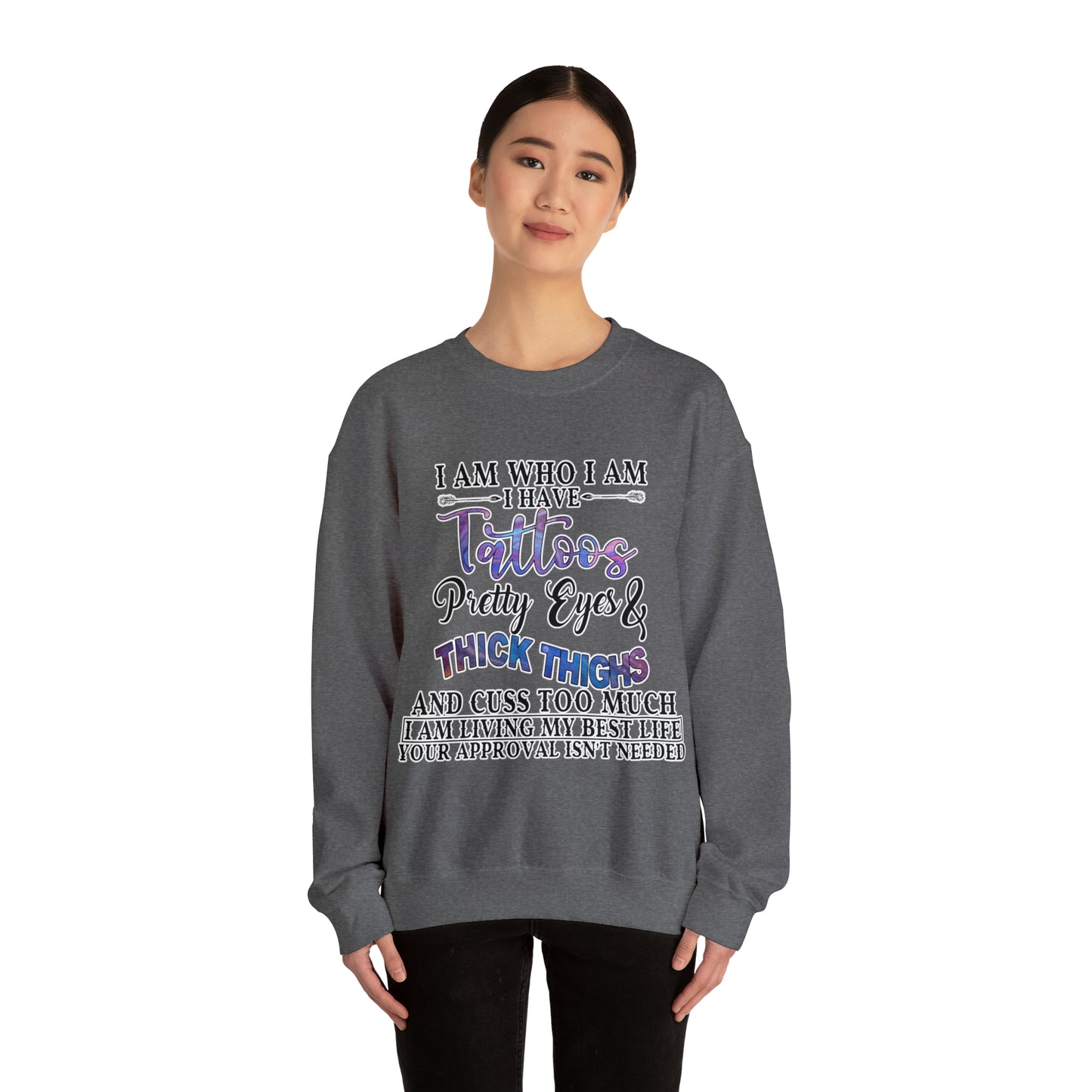 I am who I am, Tattoos, Pretty Eyes, Thick Thighs: Unisex Heavy Blend™ Crewneck Sweatshirt