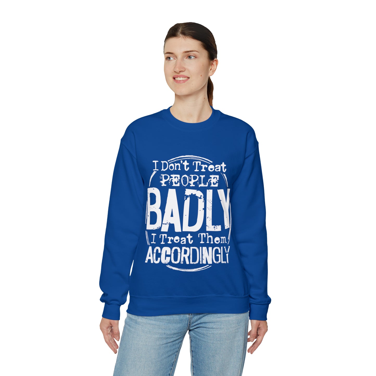 I Don't Treat People Badly I Treat Them Accordingly: Unisex Heavy Blend™ Crewneck Sweatshirt