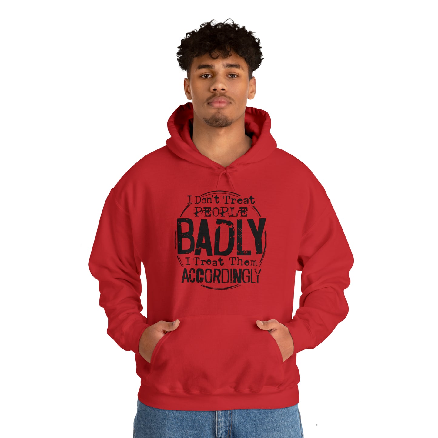 I Don't Treat People Badly I Treat Them Accordingly: Unisex Heavy Blend™ Hooded Sweatshirt