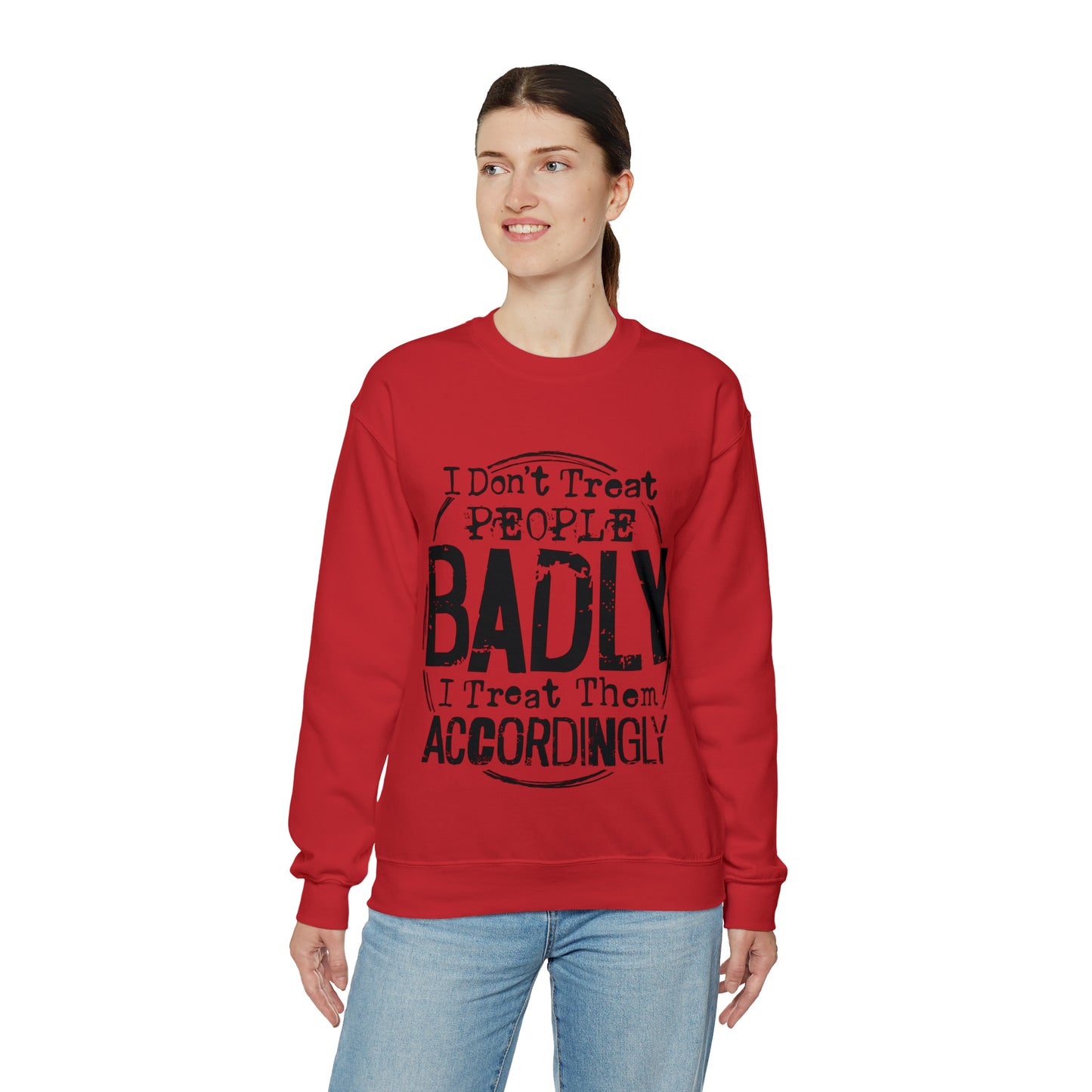 I Don't Treat People Badly I Treat Them Accordingly: Unisex Heavy Blend™ Crewneck Sweatshirt