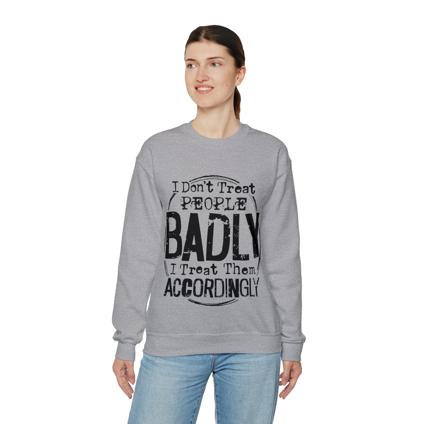 I Don't Treat People Badly I Treat Them Accordingly: Unisex Heavy Blend™ Crewneck Sweatshirt