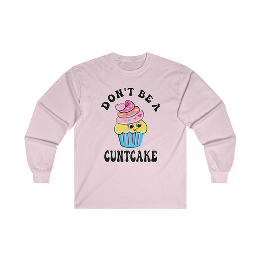 Don't Be A Cuntcake: Ultra Cotton Long Sleeve Tee