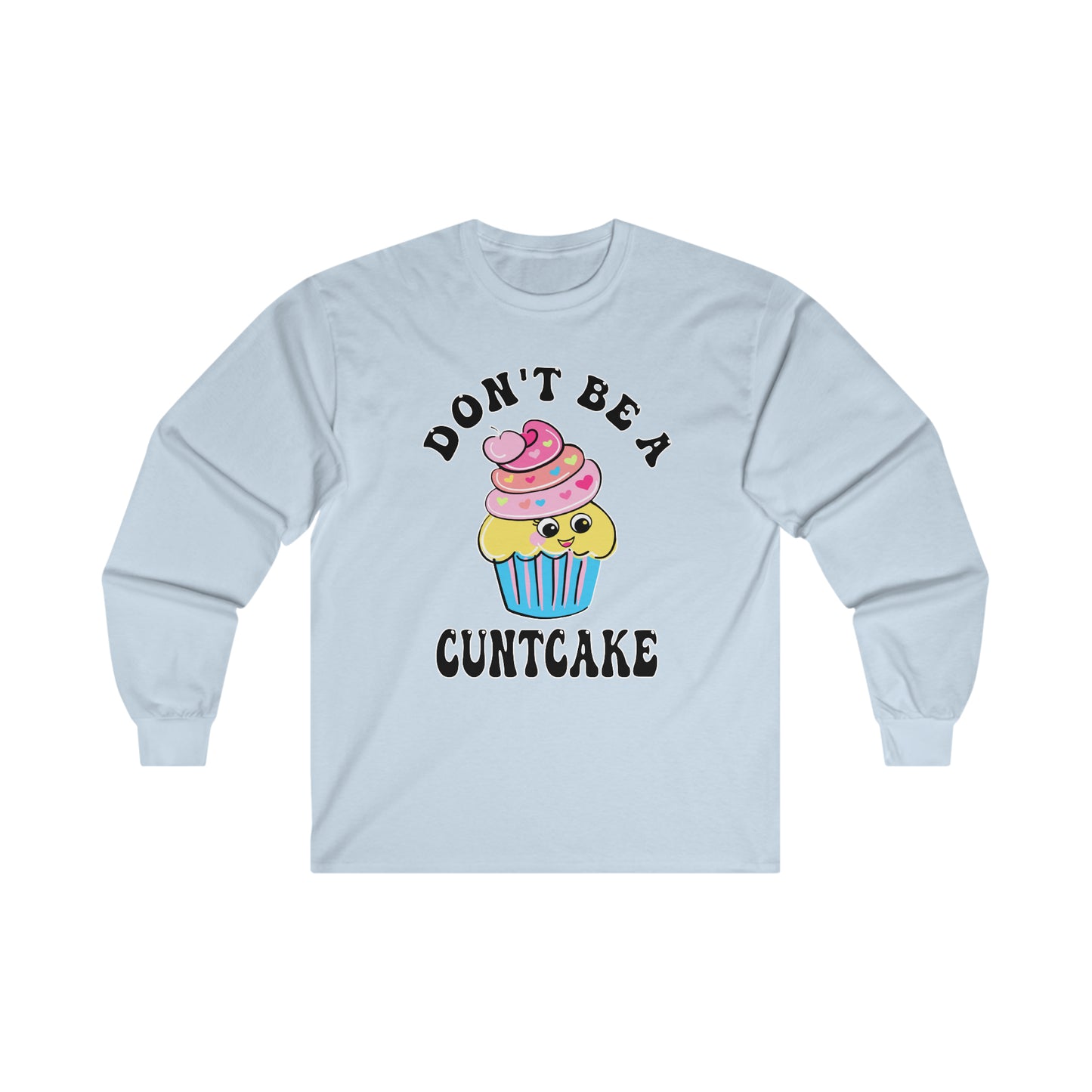 Don't Be A Cuntcake: Ultra Cotton Long Sleeve Tee