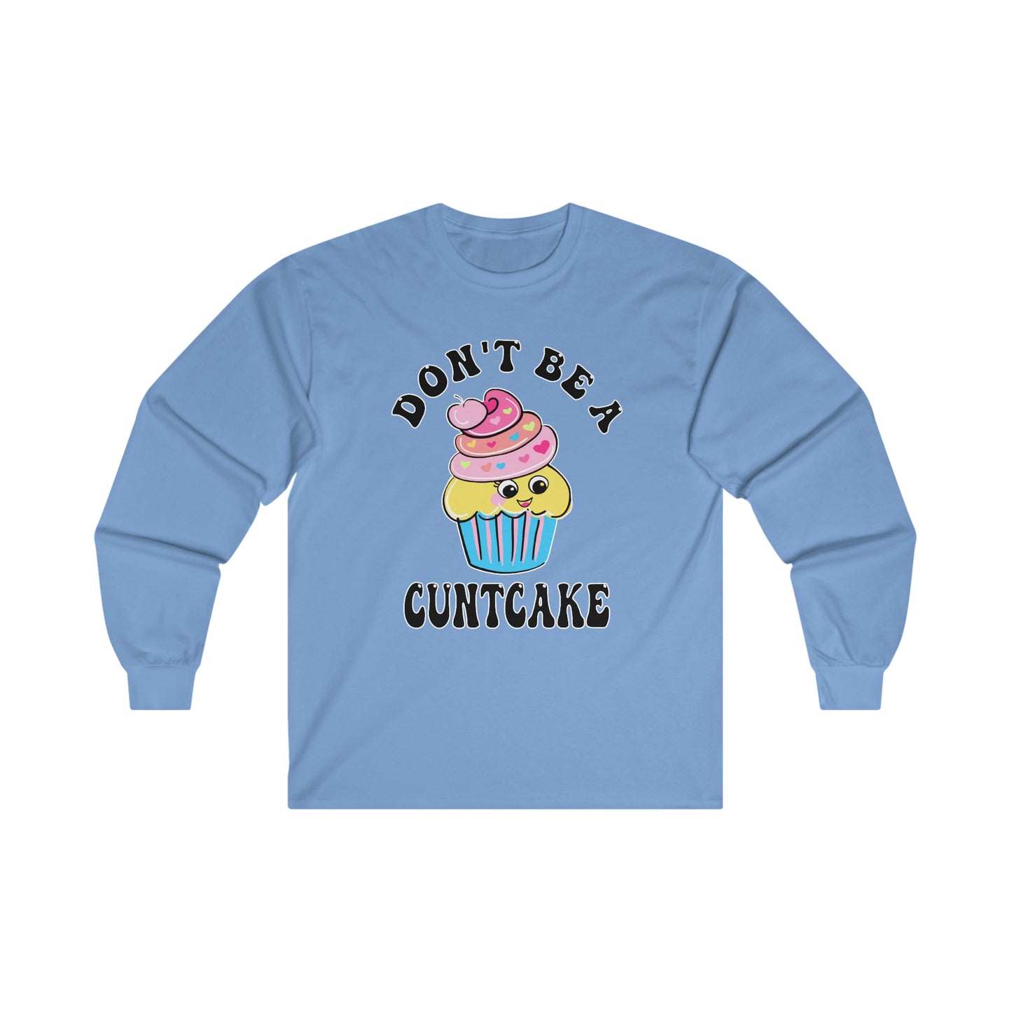 Don't Be A Cuntcake: Ultra Cotton Long Sleeve Tee