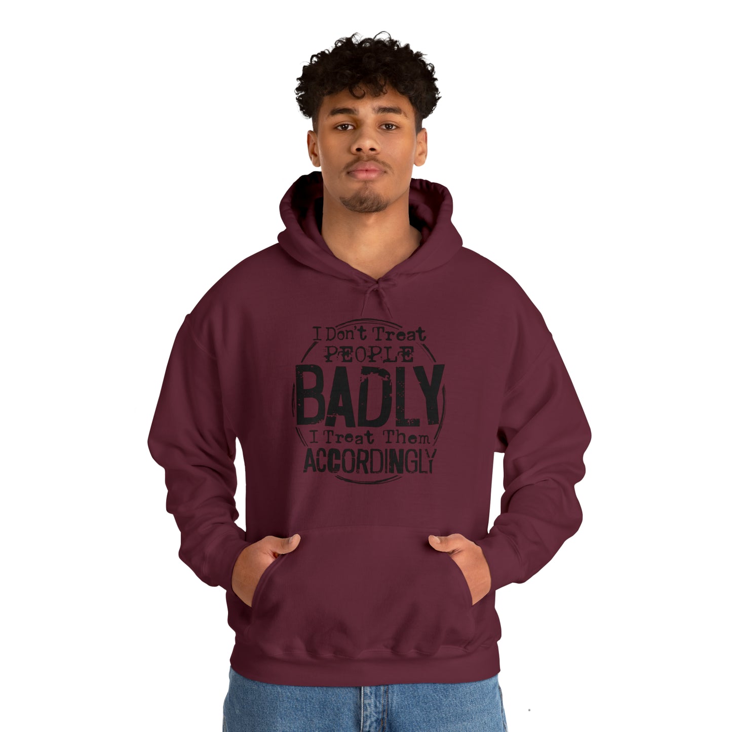 I Don't Treat People Badly I Treat Them Accordingly: Unisex Heavy Blend™ Hooded Sweatshirt