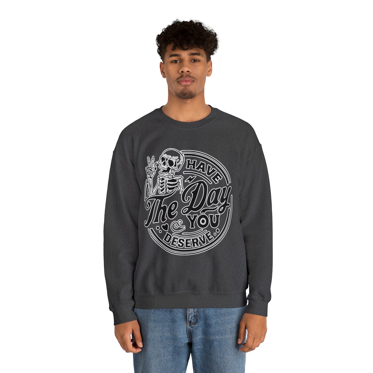 Have The Day You Deserve: Unisex Heavy Blend™ Crewneck Sweatshirt